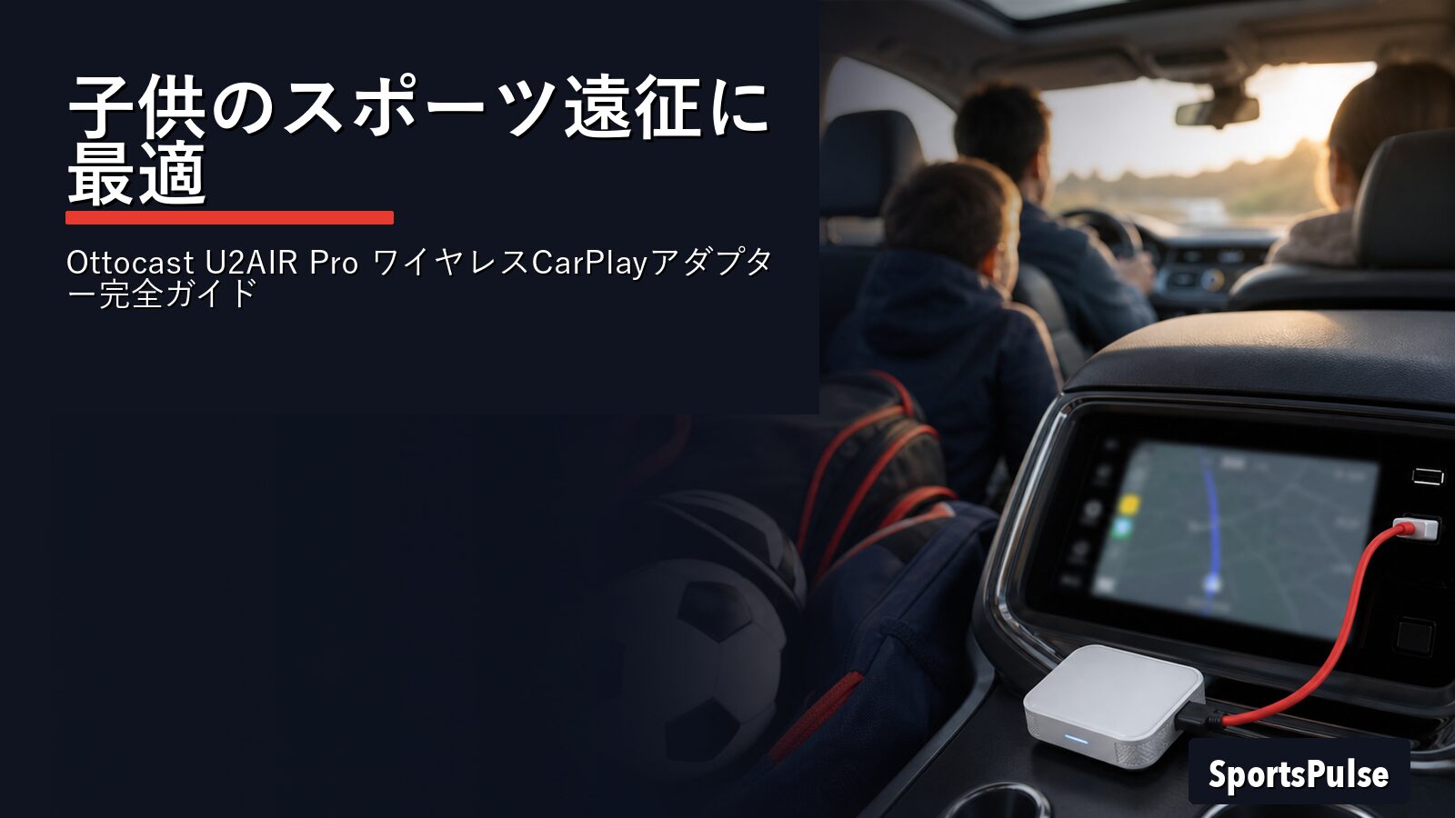 子供のスポーツ遠征に最適。Ottocast U2AIR Pro ワイヤレスCarPlayアダプター完全ガイド アイキャッチ画像